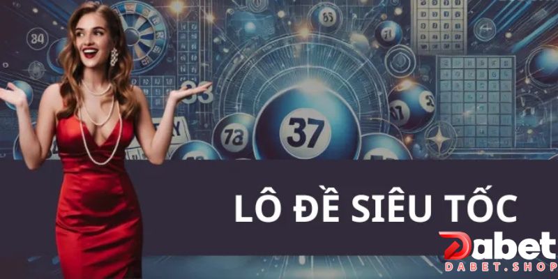 Lô đề siêu tốc Dabet: Hướng dẫn phương pháp chơi hiệu quả