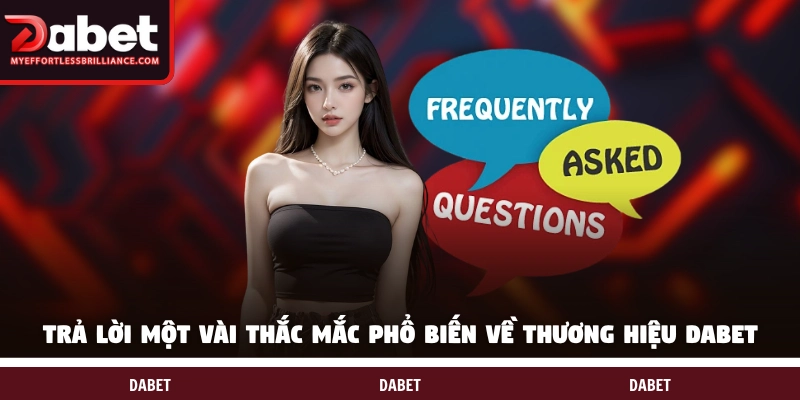 Trả lời một vài thắc mắc phổ biến về thương hiệu DABET 